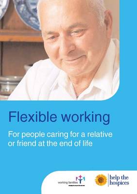 Flexible Working: For People Caring for a Friend or Relative at the End of Life: A Guide for Employees (Paperback)