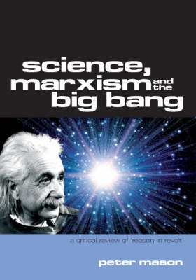 Science, Marxism and the Big Bang: a Critical Review of 'Reason in Revolt' (Paperback)