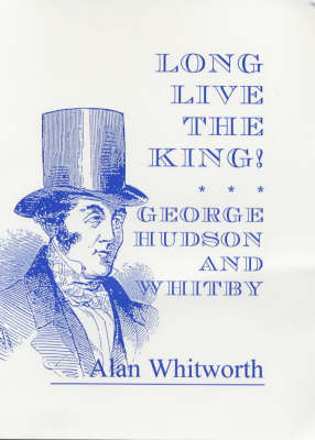 Long Live the King: George Hudson and Whitby (Paperback)