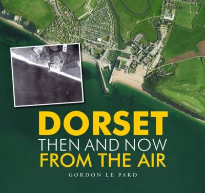 Dorset - Then and Now from the Air (Hardback)