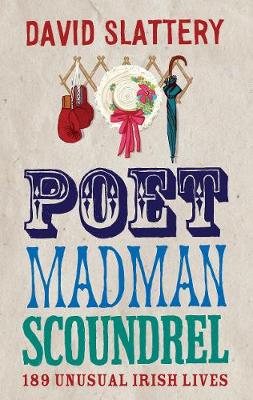 Poet, Madman, Scoundrel: 189 Unusual Irish Lives (Paperback)