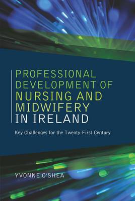 The Professional Development of Nursing and Midwifery in Ireland: Key Challenges for the Twenty-First Century (Paperback)