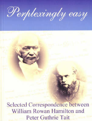 Perplexingly Easy: Selected Correspondence Between William Rowan Hamilton and Peter Guthrie Tait - FitzGerald Series v. 3 (Paperback)