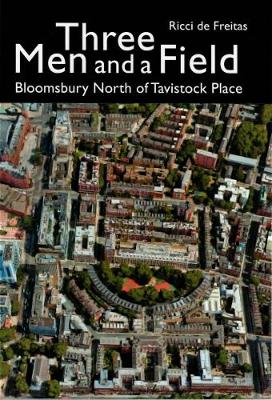 Three Men and a Field: Bloomsbury North of Tavistock Place (Paperback)