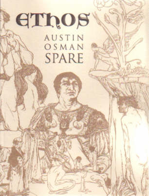 Ethos: The Magical Writings of Austin Osman Spare - Micrologus, the Book of Pleasure, the Witches Sabbath, Mind to Mind and How by a Sorceror (Paperback)