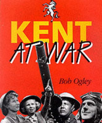Kent at War: The Unconquered County, 1939-45 (Paperback)