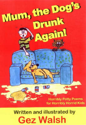 Mum, The Dog's Drunk Again: Horribly Potty Poems for Horribly Horrid Kids (Paperback)
