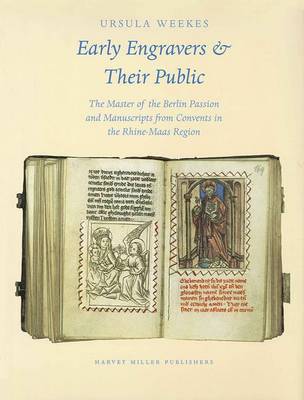 Early Engravers and Their Public: The Master of the Berlin Passion and Manuscripts from Convents in the Rhine-Maas Region, Ca. 1450-1500 (Hardback)