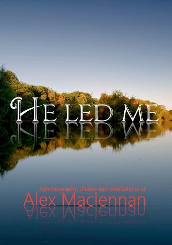 He Led Me: Autobiography, diaries and meditations of Alex Maclennan (Paperback)