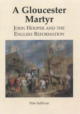 A Gloucester Martyr: John Hooper and the English Reformation (Paperback)