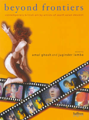 Beyond Frontiers: Contemporary British Art by Artists of South Asian Descent - Saffron Asian Art & Society S. (Paperback)