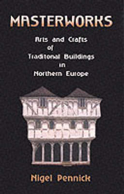 Masterworks: The Arts and Crafts of Traditional Buildings in Northern Europe (Paperback)