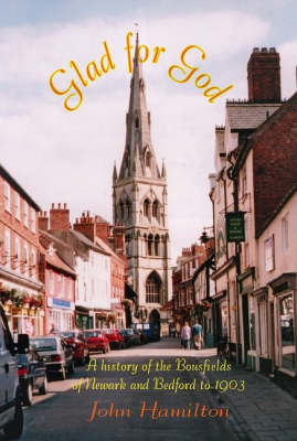 Glad for God: A History of the Bousfields of Newark and Bedford to 1903 (Paperback)