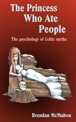 The Princess Who Ate People: The Psychology of Celtic Myths (Paperback)