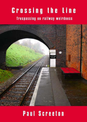 Crossing the Line: Trespassing on Railway Weirdness (Paperback)