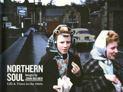 Northern Soul, Images by John Bulmer: Life and Times in the 1960s (Paperback)