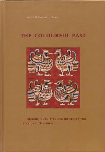 The Colourful Past: The Origins, Chemistry and Identification of Natural Dyestuffs (Hardback)