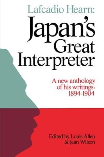 Lafcadio Hearn: Japan's Great Interpreter: A New Anthology of His Writings 1894-1904 (Paperback)