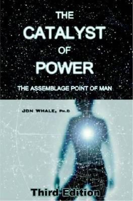 The Catalyst of Power: The Assemblage Point Of Man (Paperback)