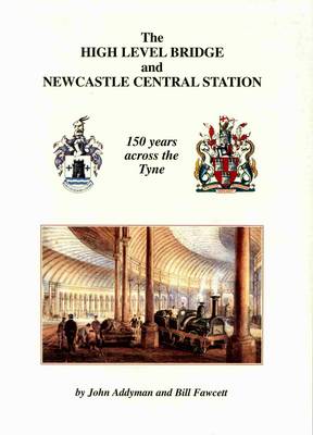 The High Level Bridge and Newcastle Central Station: 150 Years Across the Tyne (Paperback)