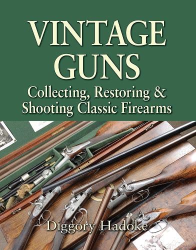 Vintage Guns: Collecting, Restoring & Shooting Classic Firearms (Hardback)