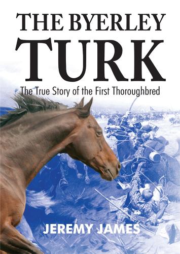 The Byerley Turk: The True Story of the First Thoroughbred (Paperback)