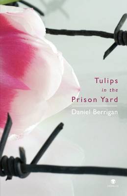 Tulips in the Prison Yard: Selected Poems of Daniel Berrigan (Paperback)