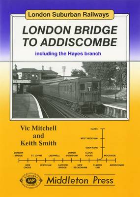 London Bridge to Addiscombe: Including the Hayes Branch - London Suburban Railways (Hardback)
