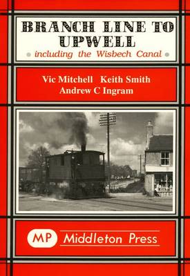 Branch Line to Upwell: Featuring the Wisbech & Upwell Tramway - Branch Lines (Hardback)