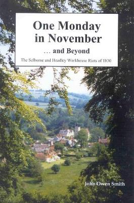 One Monday in November... And Beyond: The Story of the Selborne and Headley Workhouse Riots of 1830... And Their Aftermath (Paperback)