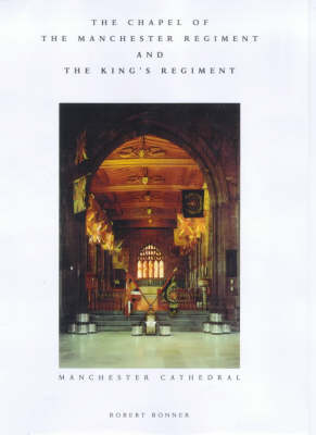 The Chapel of the Manchester Regiment and the King's Regiment: Manchester Cathedral (Paperback)