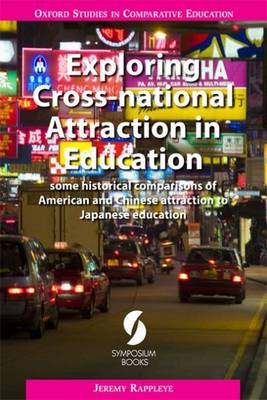 Exploring Cross-National Attraction in Education: Some Historical Comparisons of American and Chinese Attraction to Japanese Education - Oxford Studies in Comparative Education (Paperback)