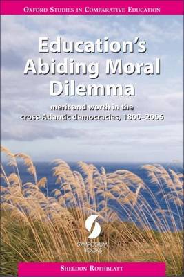 Education's Abiding Moral Dilemma: Merit and Worth in the Cross-Atlantic Democracies, 1800-2006 (Paperback)