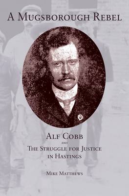 A Mugsborough Rebel: Alf Cobb and the Struggle for Justice in Hastings (Paperback)