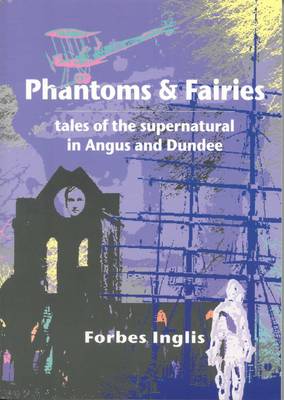 Phantoms and Fairies: Tales of the Supernatural in Angus and Dundee (Paperback)