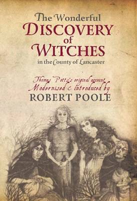 Thomas Potts, the Wonderful Discovery of Witches in the County of Lancaster: Modernised and Introduced by Robert Poole (Paperback)