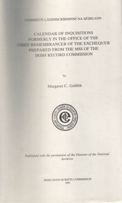 Calendar of Inquisitions: Formerly in the Office of the Chief Remembrancer of the Exchequer Prepared from the MSS of the Irish Record Commission (Hardback)
