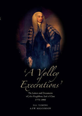 'A Volley of Execrations', the Letters and Papers of John Fitzgibbon: Earl of Clare, 1772-1802 (Hardback)