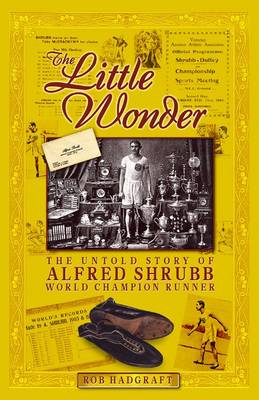 The Little Wonder: the Untold Story of Alfred Shrubb World Champion Runner (Hardback)