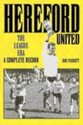 Hereford United: The League Era 1972-1997: A Complete Record - Desert Island Football Histories (Paperback)