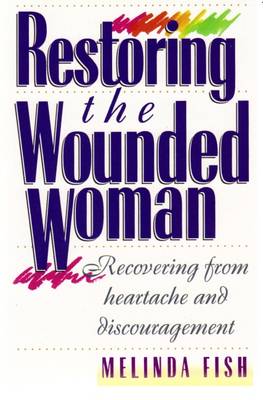 Restoring the Wounded Woman: Recovering from Heartache and Discouragement (Paperback)