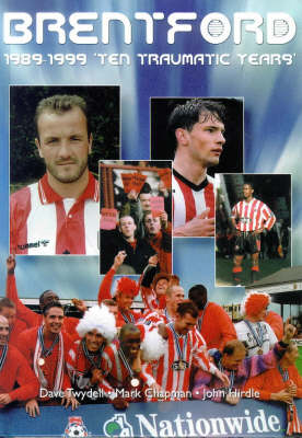 Brentford F.C. 1989-99: Ten Traumatic Years (Hardback)