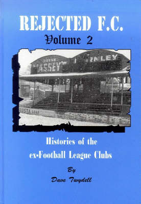 Rejected F.C.: v. 2: Histories of the Ex-football League Clubs (Paperback)