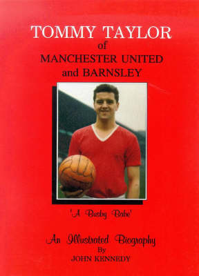 Tommy Taylor of Manchester United and Barnsley: A Busby Babe - An Illustrated Biography (Paperback)