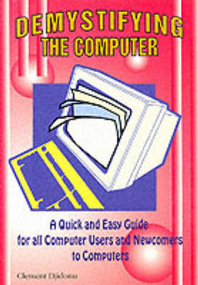 Demystifying the Computer: A Quick and Easy Guide for All Computer Users and Newcomers to Computers - Computer Know-how for All S. (Paperback)