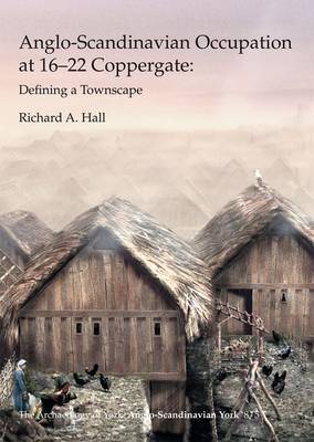 Anglo-Scandinavian Occupation at 16-22 Coppergate: Defining a Townscape (Paperback)