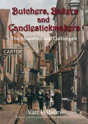 Butchers, Bakers and Candlestick Makers: The Shambles and Colliergate - York Archaeological Trust Oral History Series 8 (Paperback)