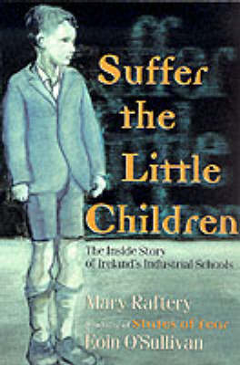 Suffer the Little Children: The Inside Story of Ireland's Industrial Schools (Paperback)