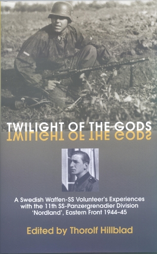 Twilight of the Gods: A Swedish Waffen-Ss Volunteer's Experiences with the 11th Ss-Panzergrenadier Division 'Nordland', Eastern Front 1944-45 (Hardback)