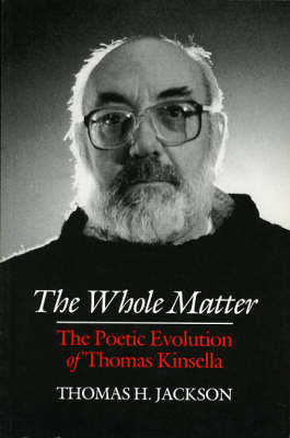 The Whole Matter: Poetic Evolution of Thomas Kinsella (Paperback)